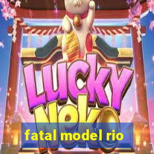 fatal model rio